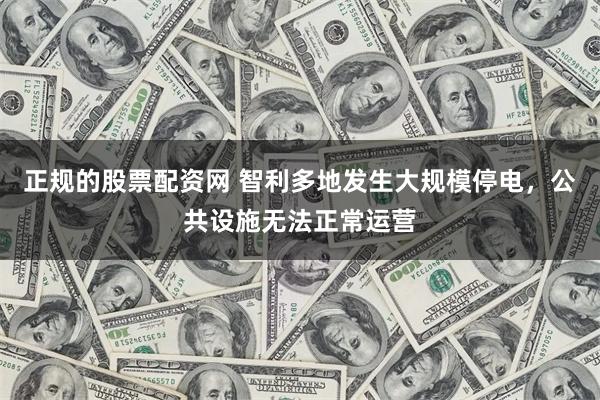 正规的股票配资网 智利多地发生大规模停电，公共设施无法正常运营