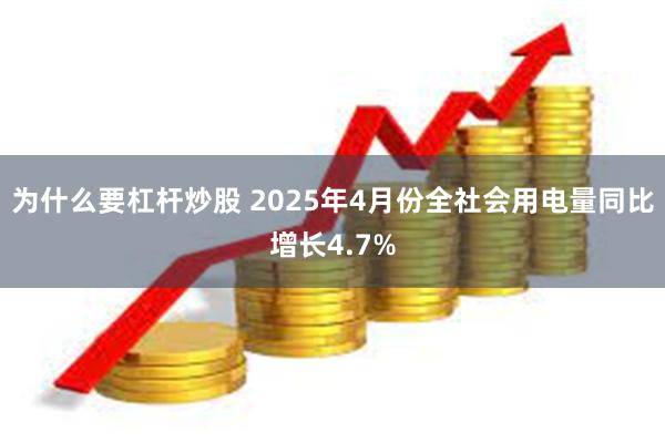 为什么要杠杆炒股 2025年4月份全社会用电量同比增长4.7%