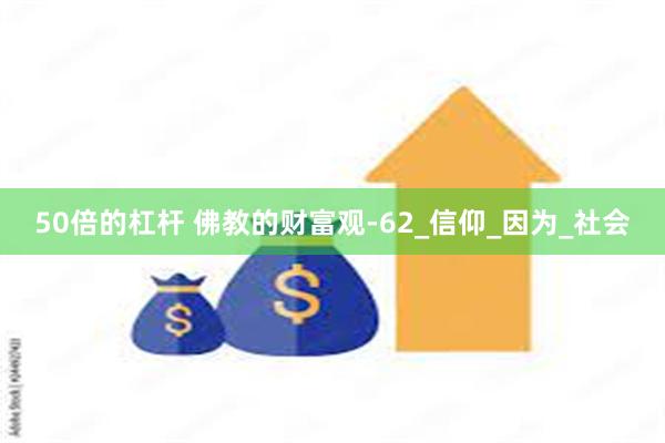 50倍的杠杆 佛教的财富观-62_信仰_因为_社会
